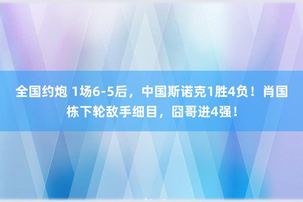 全国约炮 1场6-5后，中国斯诺克1胜4负！肖国栋下轮敌手细目，囧哥进4强！